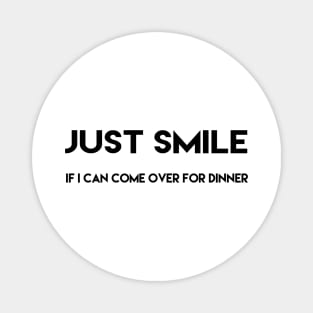 just smile if i can come over for dinner Magnet